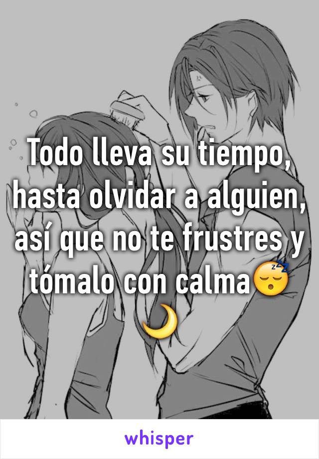 Todo lleva su tiempo, hasta olvidar a alguien, así que no te frustres y tómalo con calma😴🌙