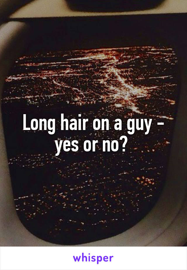 Long hair on a guy - yes or no? 