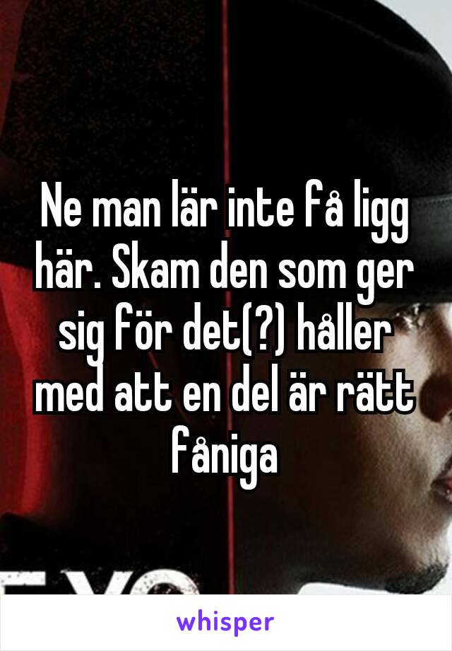 Ne man lär inte få ligg här. Skam den som ger sig för det(?) håller med att en del är rätt fåniga