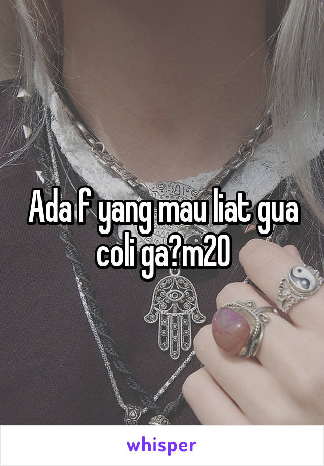 Ada f yang mau liat gua coli ga?m20