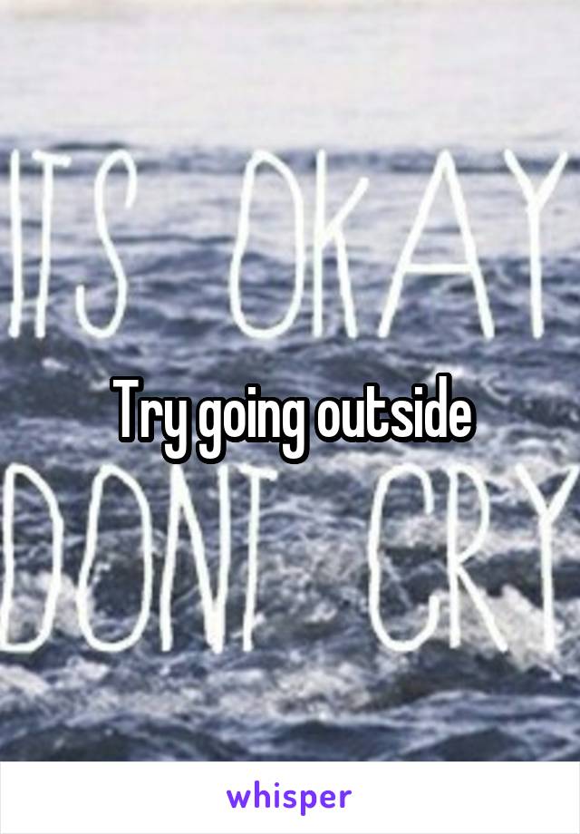 Try going outside