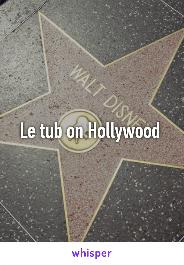 Le tub on Hollywood 