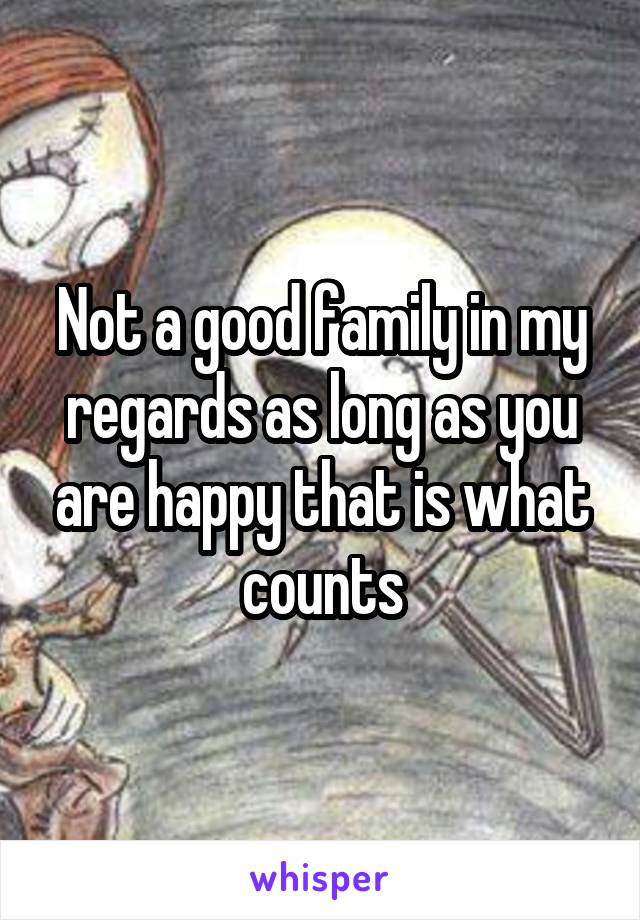 Not a good family in my regards as long as you are happy that is what counts