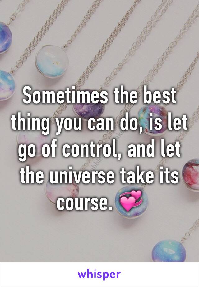 Sometimes the best thing you can do, is let go of control, and let the universe take its course. 💞