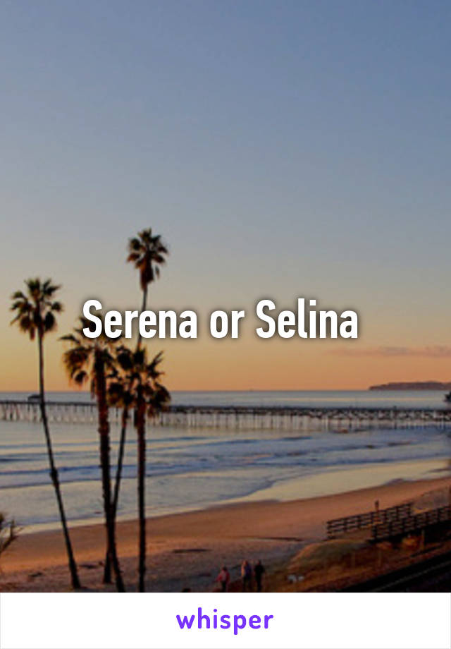 Serena or Selina 