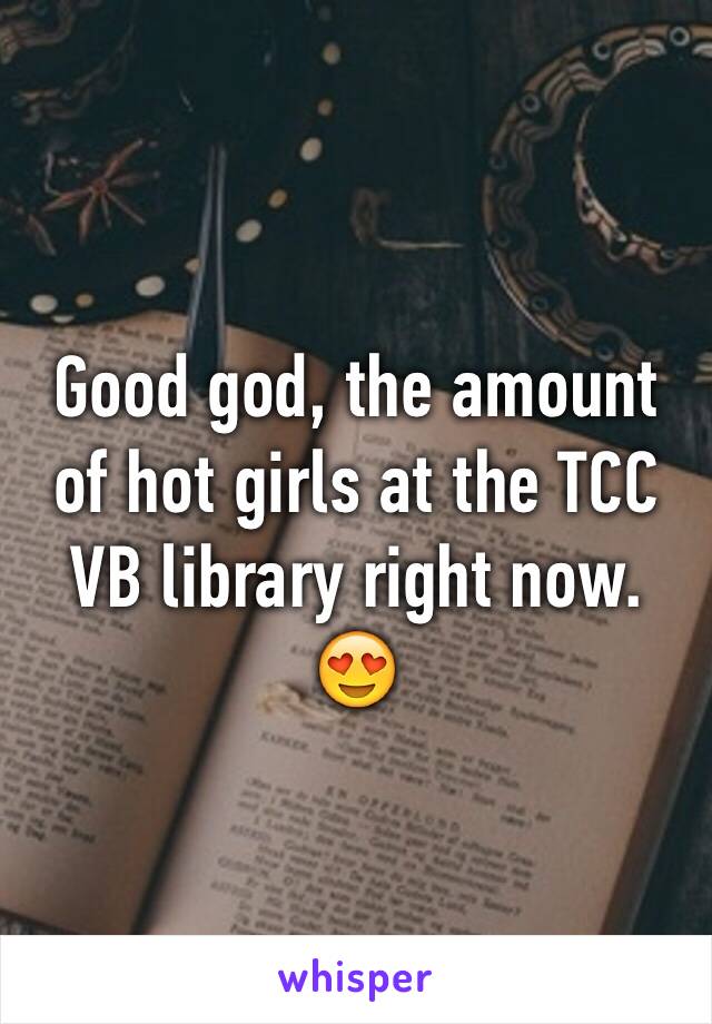 Good god, the amount of hot girls at the TCC VB library right now. 😍