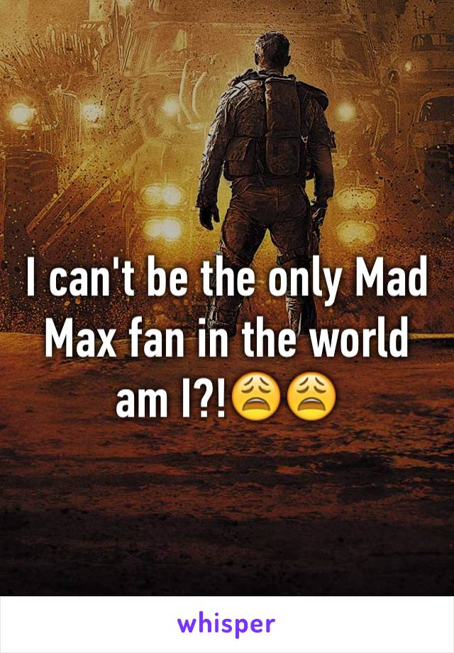 I can't be the only Mad Max fan in the world am I?!😩😩