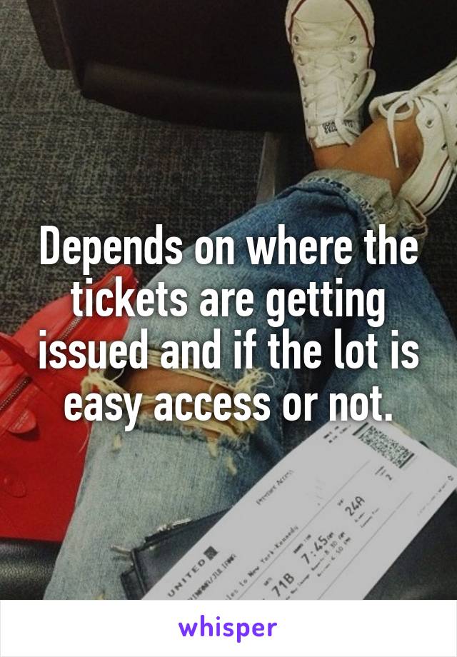 Depends on where the tickets are getting issued and if the lot is easy access or not.