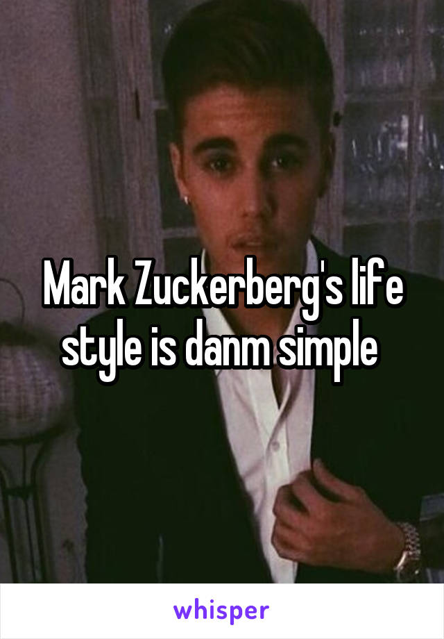 Mark Zuckerberg's life style is danm simple 