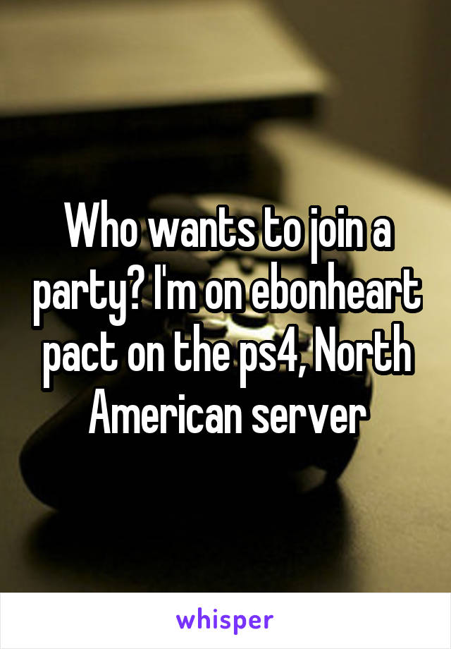 Who wants to join a party? I'm on ebonheart pact on the ps4, North American server