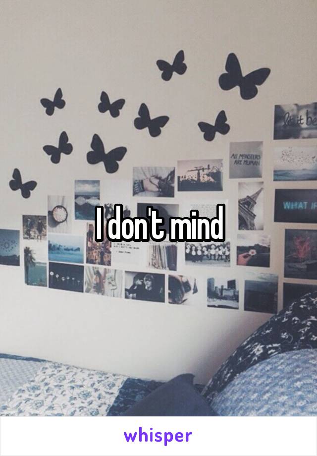 I don't mind