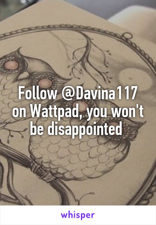 Follow @Davina117 on Wattpad, you won't be disappointed 