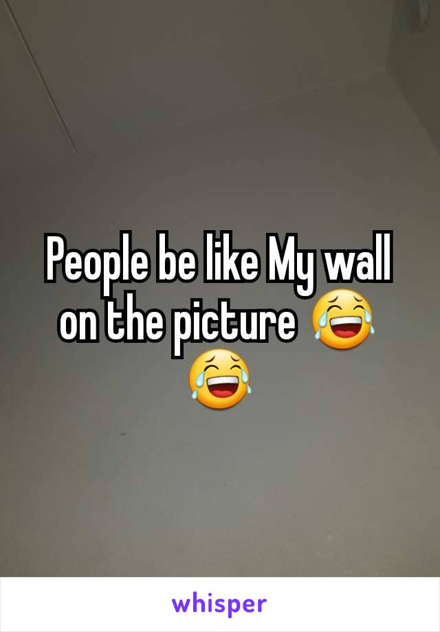 People be like My wall on the picture 😂😂