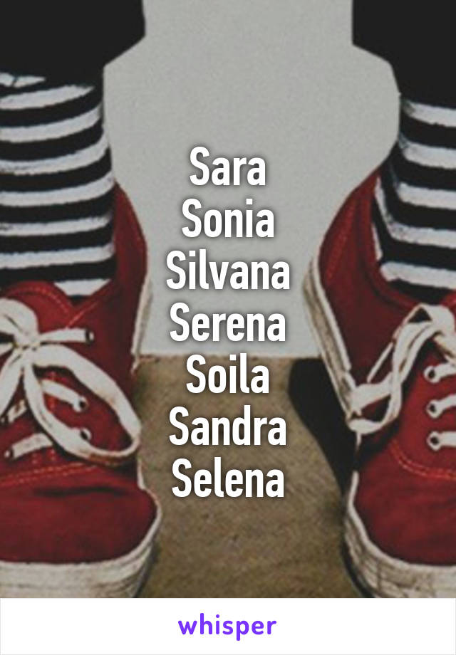 Sara
Sonia
Silvana
Serena
Soila
Sandra
Selena