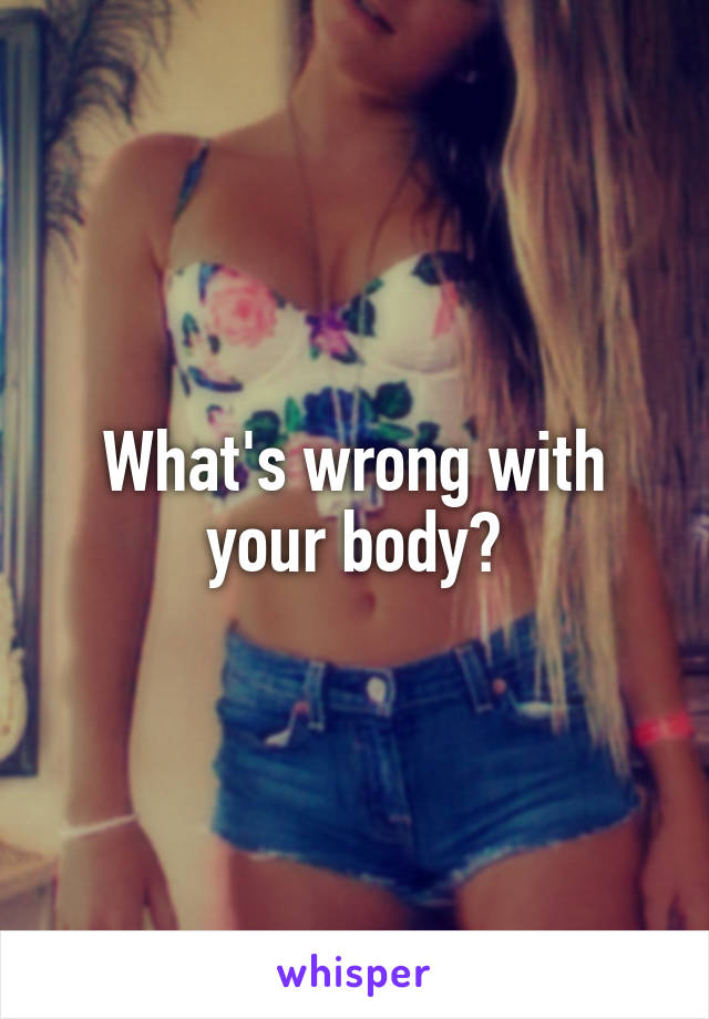 What's wrong with your body?