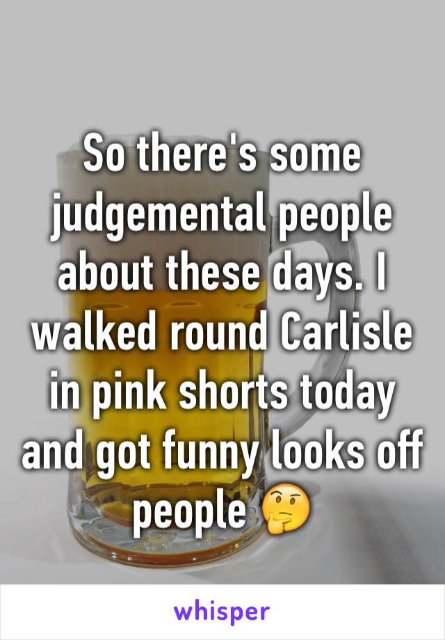 So there's some judgemental people about these days. I walked round Carlisle in pink shorts today and got funny looks off people 🤔