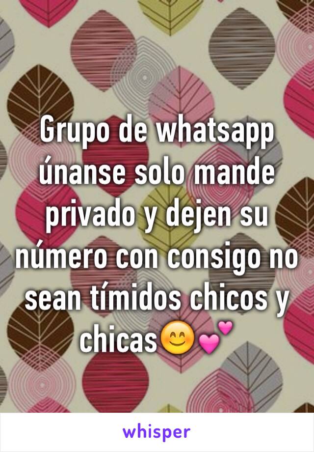 Grupo de whatsapp únanse solo mande privado y dejen su número con consigo no sean tímidos chicos y chicas😊💕