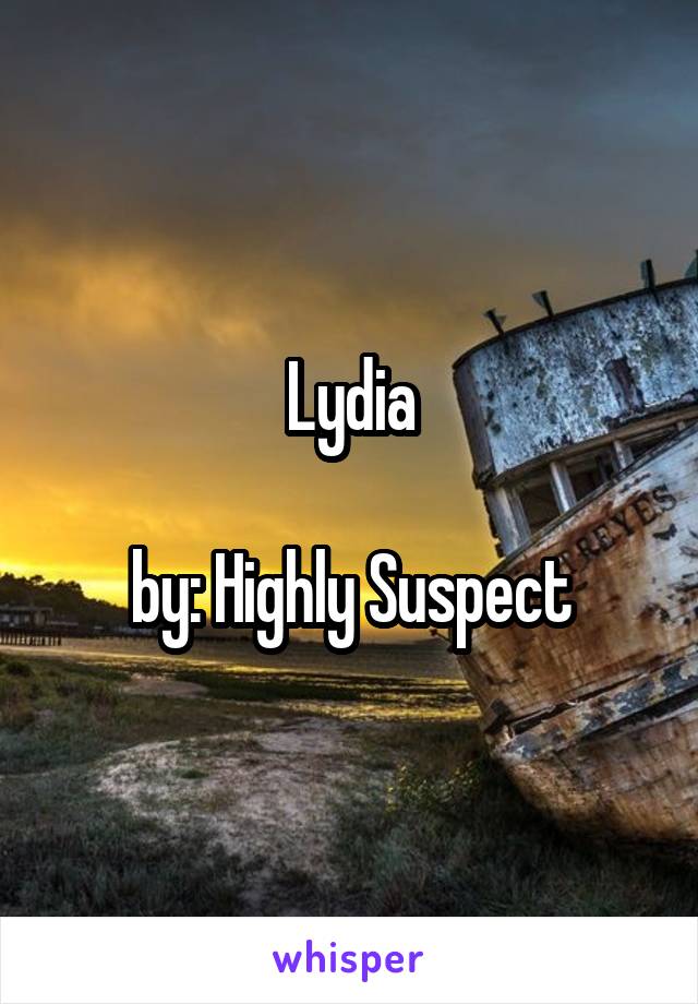 Lydia

by: Highly Suspect