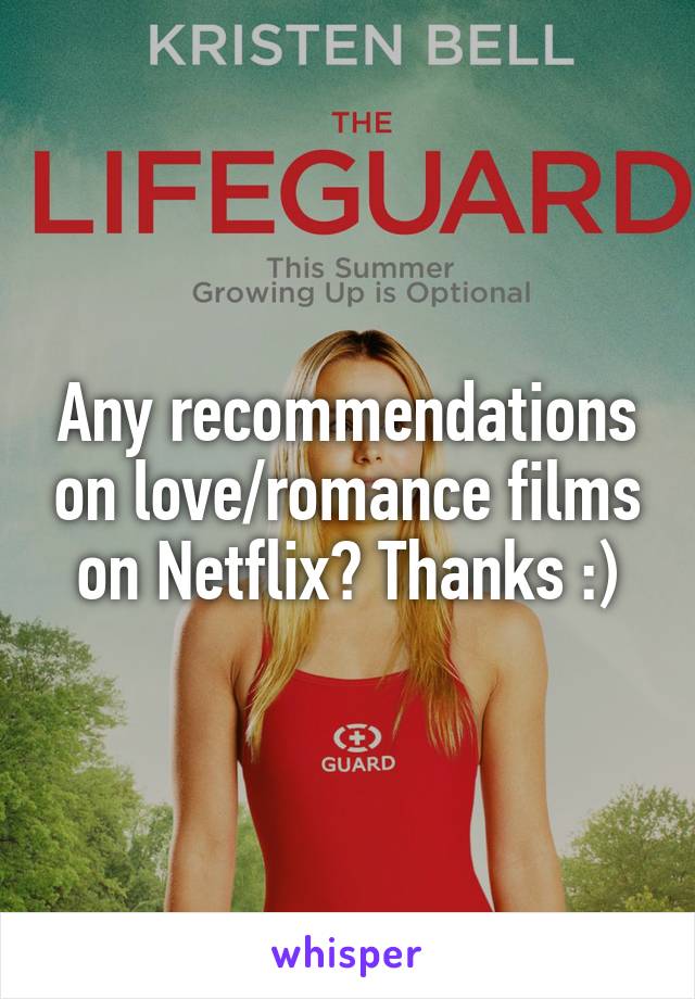 Any recommendations on love/romance films on Netflix? Thanks :)