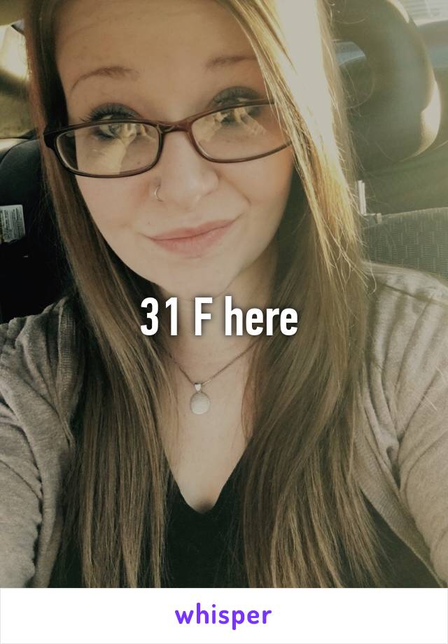 31 F here 