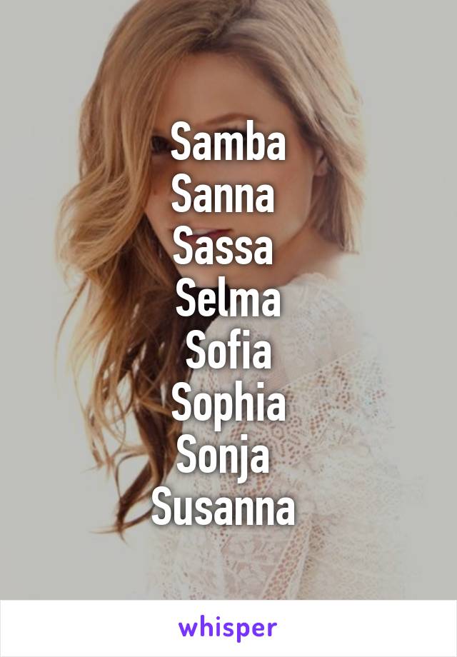 Samba
Sanna 
Sassa 
Selma
Sofia
Sophia
Sonja 
Susanna 