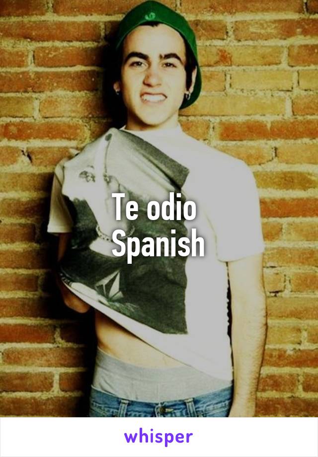 Te odio 
Spanish