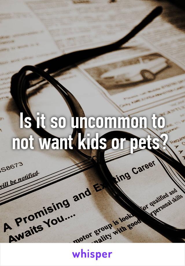 Is it so uncommon to not want kids or pets? 