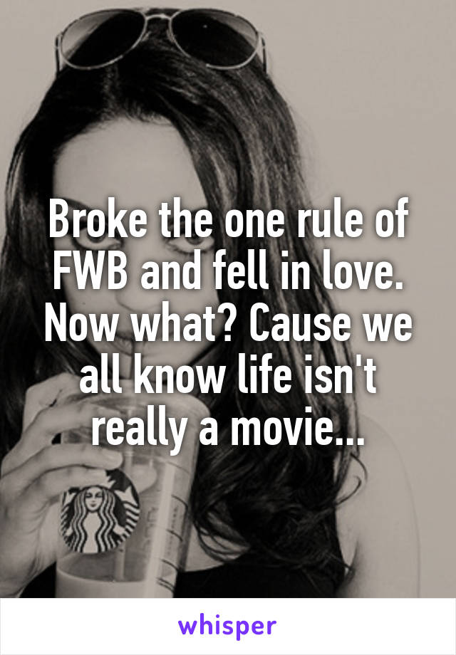 Broke the one rule of FWB and fell in love. Now what? Cause we all know life isn't really a movie...