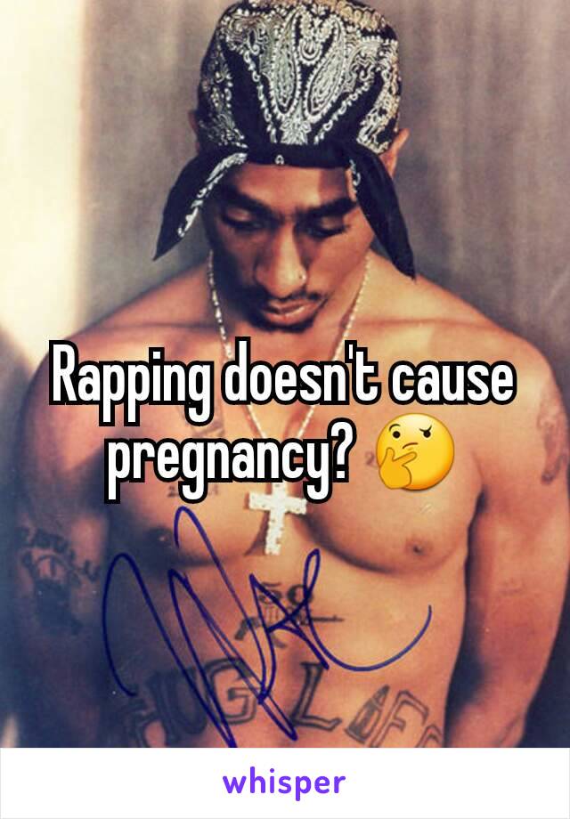 Rapping doesn't cause pregnancy? 🤔