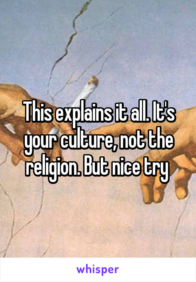 This explains it all. It's your culture, not the religion. But nice try 