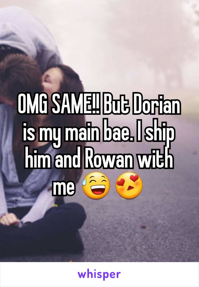 OMG SAME!! But Dorian is my main bae. I ship him and Rowan with me 😅😍