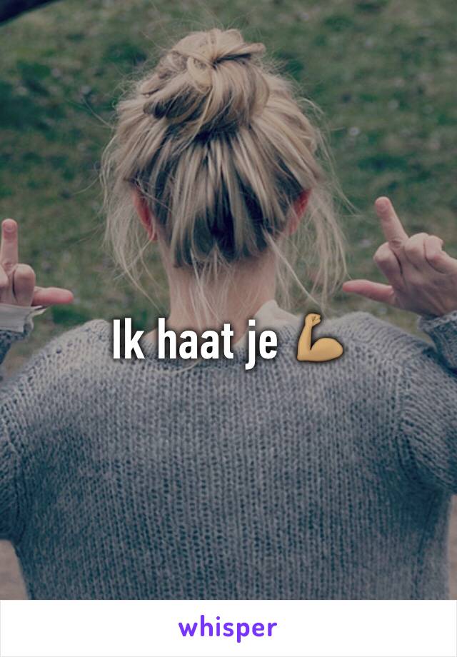 Ik haat je 💪🏽