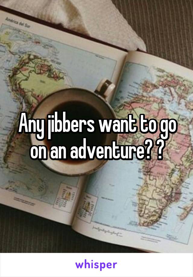 Any jibbers want to go on an adventure? ?