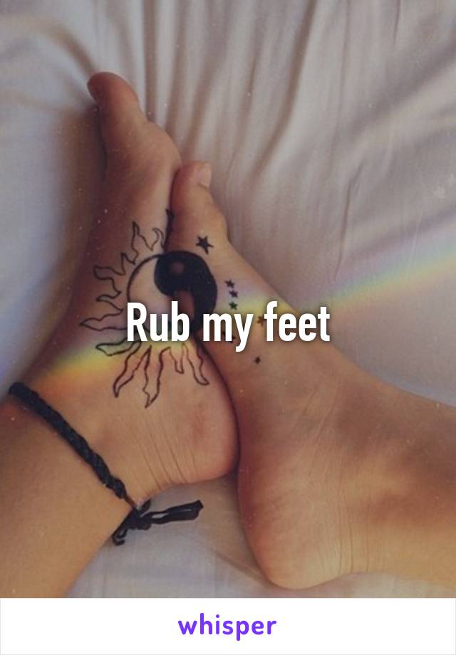 Rub my feet