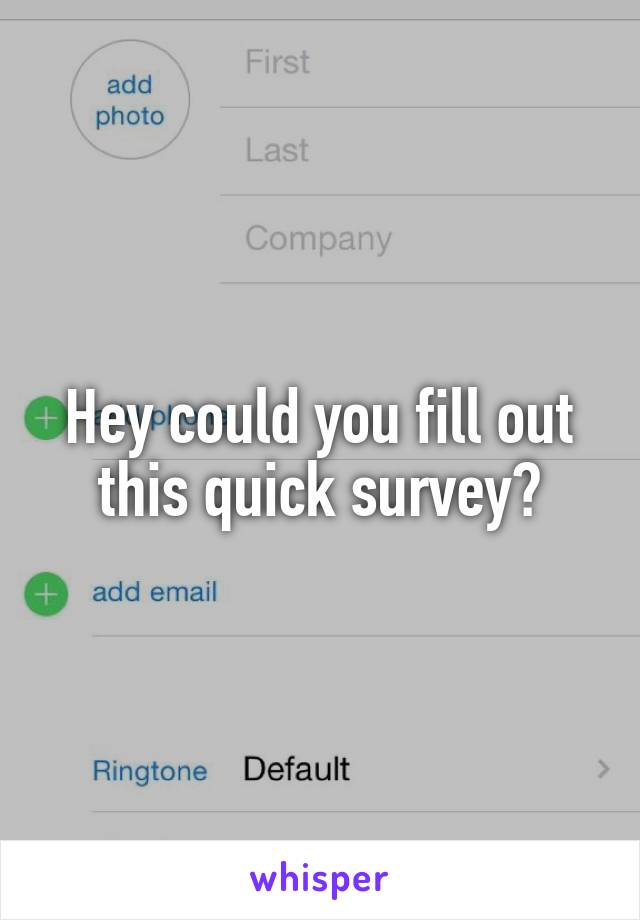 Hey could you fill out this quick survey?