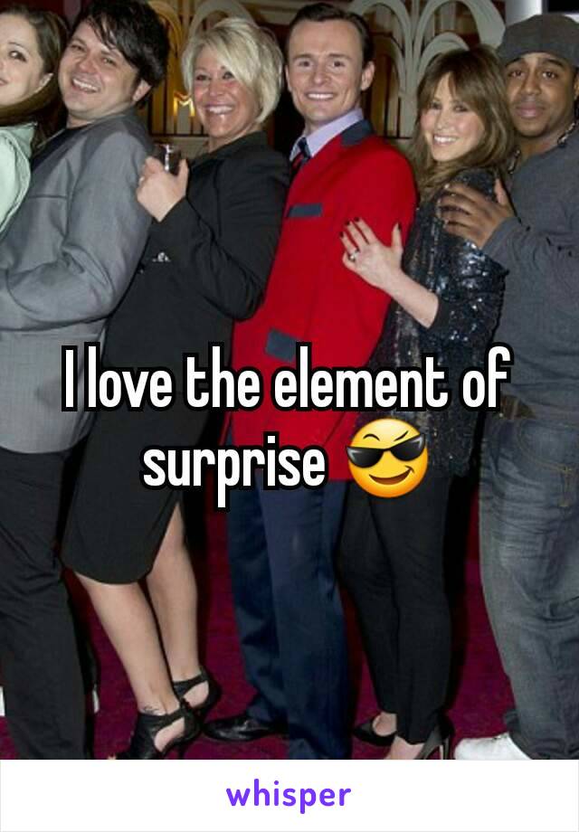 I love the element of surprise 😎