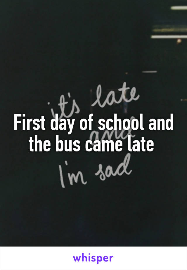 First day of school and the bus came late 