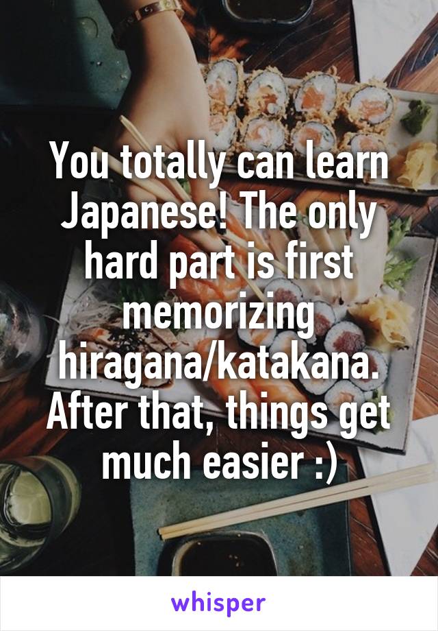 You totally can learn Japanese! The only hard part is first memorizing hiragana/katakana. After that, things get much easier :)