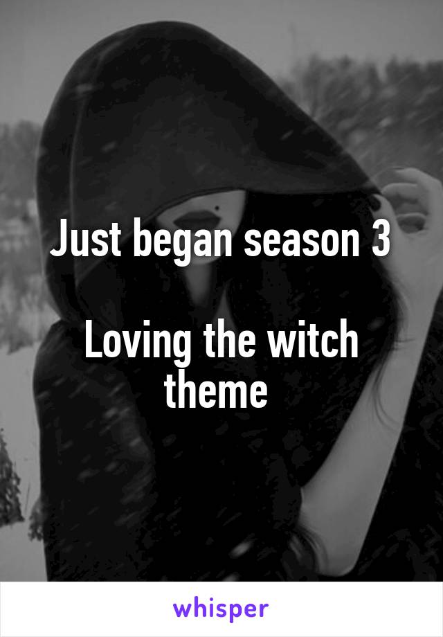 Just began season 3

Loving the witch theme 