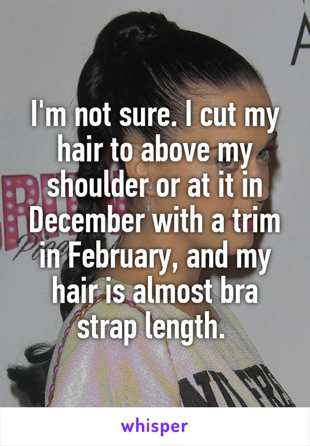 I'm not sure. I cut my hair to above my shoulder or at it in December with a trim in February, and my hair is almost bra strap length. 