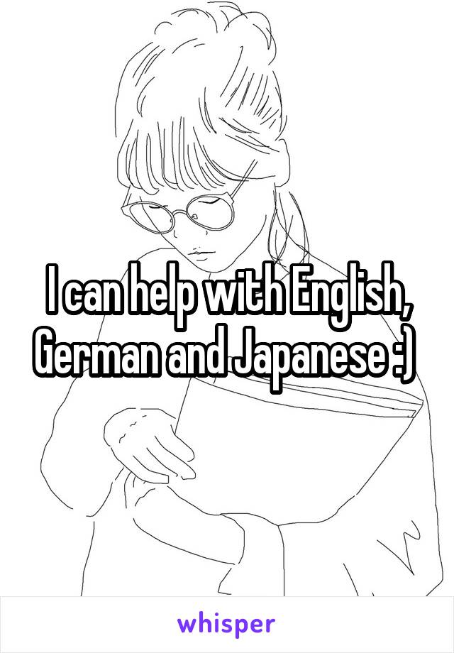 I can help with English, German and Japanese :) 