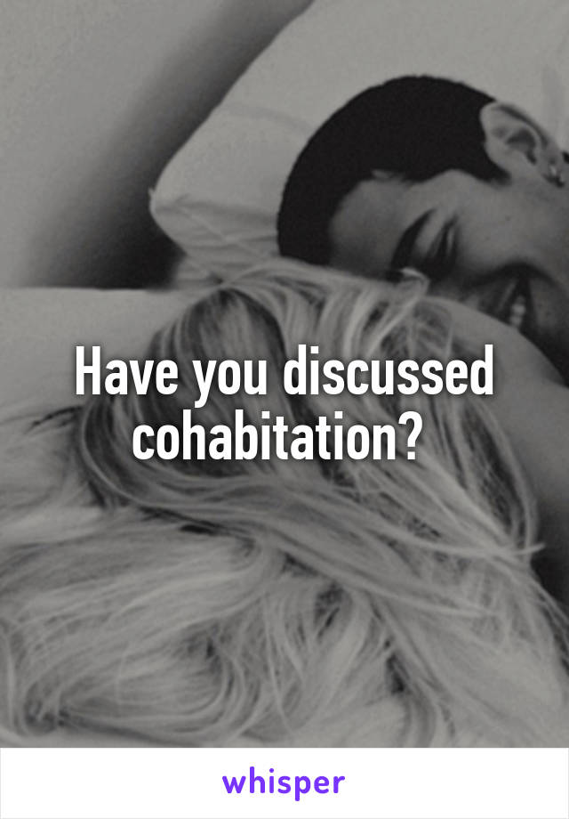 Have you discussed cohabitation? 