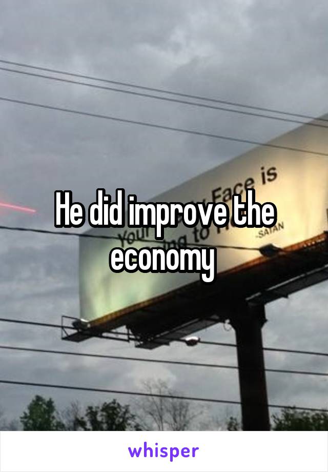 He did improve the economy 