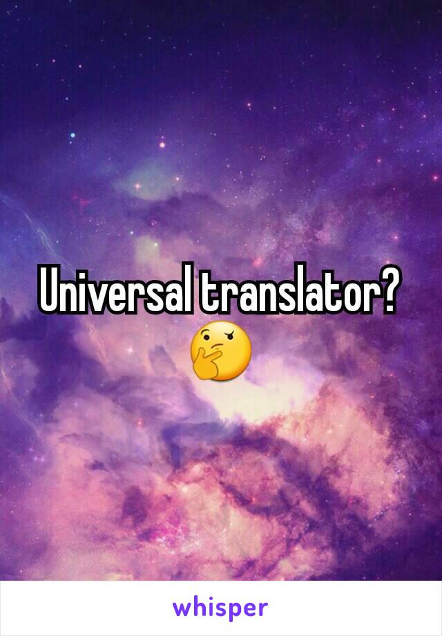 Universal translator? 🤔