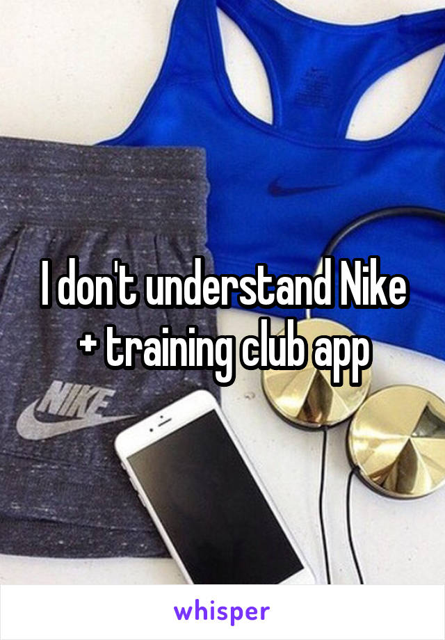 I don't understand Nike + training club app