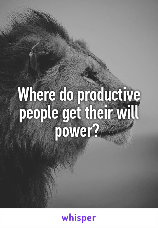 Where do productive people get their will power? 