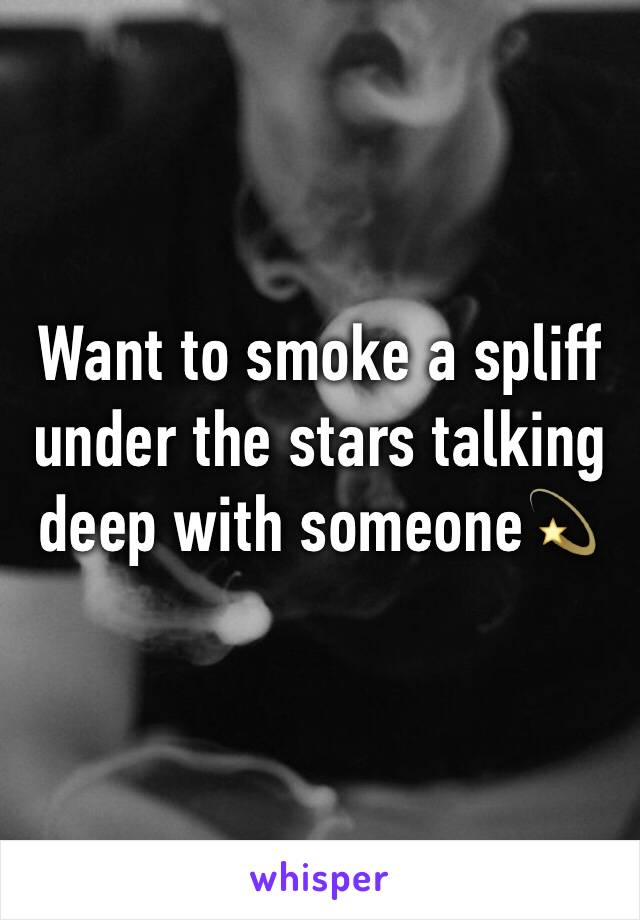 Want to smoke a spliff under the stars talking deep with someone💫