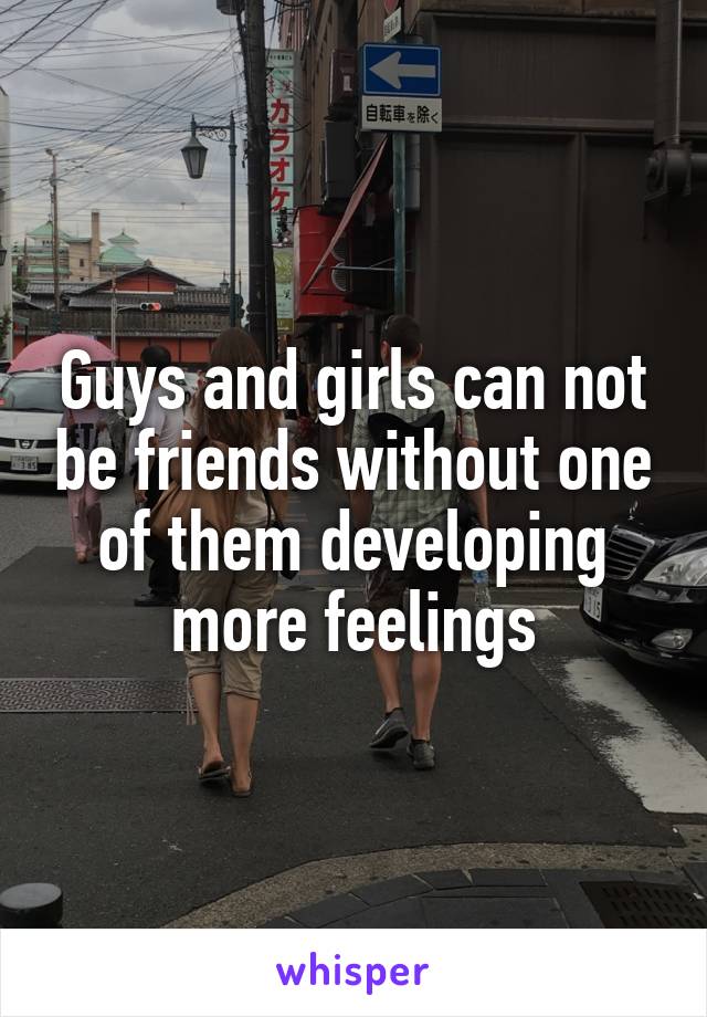 Guys and girls can not be friends without one of them developing more feelings