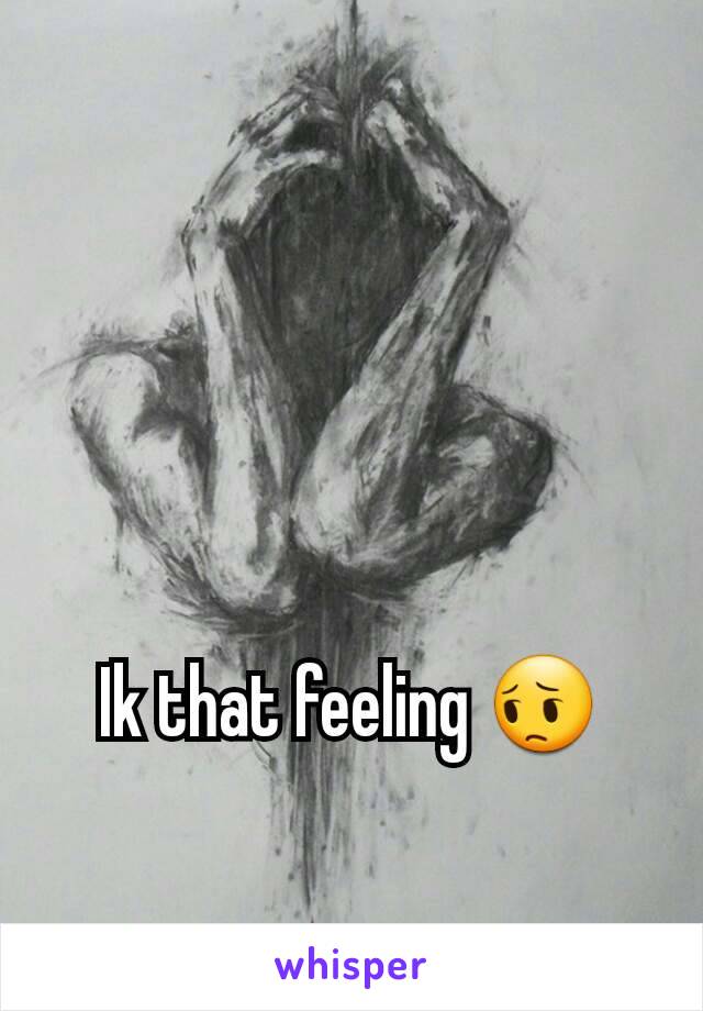 Ik that feeling 😔