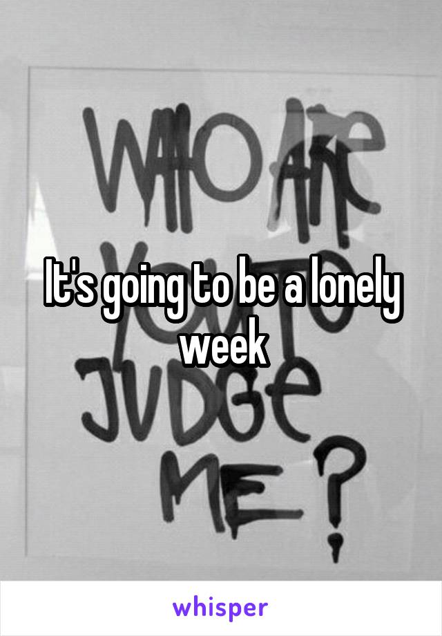 It's going to be a lonely week